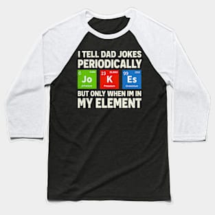 i tell dad jokes periodically but only when I'm in my element Baseball T-Shirt